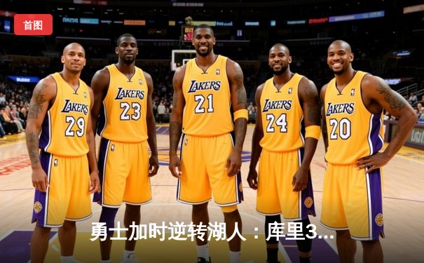 勇士加时逆转湖人：库里37分关键三分定乾坤，詹姆斯空砍三双难救主
