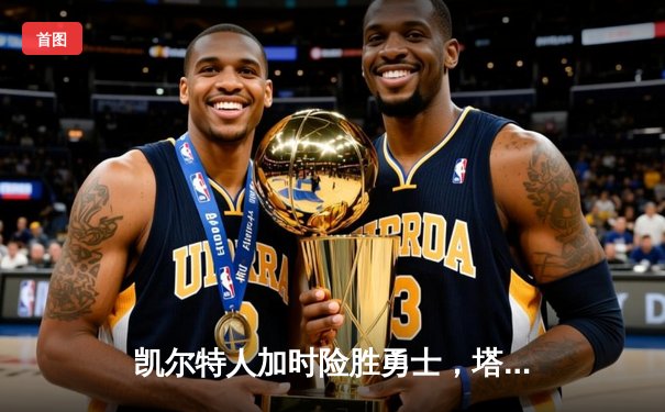 凯尔特人加时险胜勇士，塔图姆44分创赛季新高