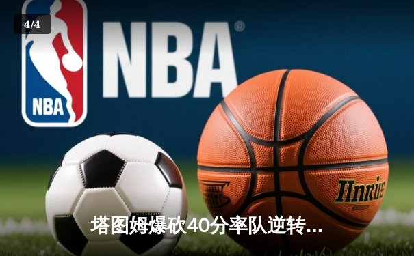 塔图姆爆砍40分率队逆转 凯尔特人抢七险胜太阳问鼎NBA总冠军 - 4