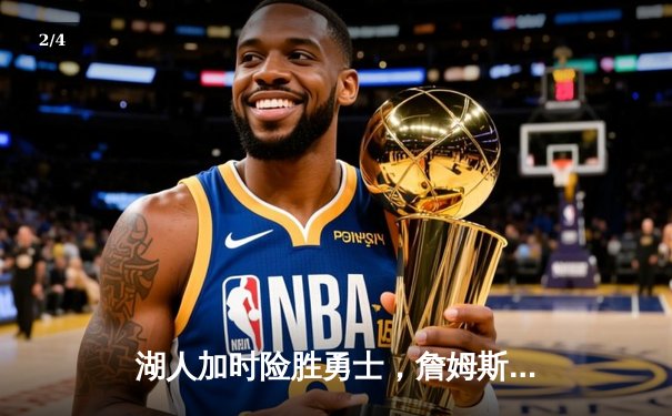 湖人加时险胜勇士，詹姆斯三双引领关键逆转 - 2