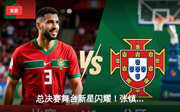 总决赛舞台新星闪耀！张镇麟28分助辽宁逆转新疆，大比分2-0领先