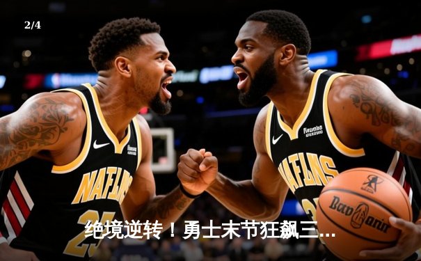 绝境逆转！勇士末节狂飙三分雨，库里50分创赛季新高率队险胜太阳 - 2