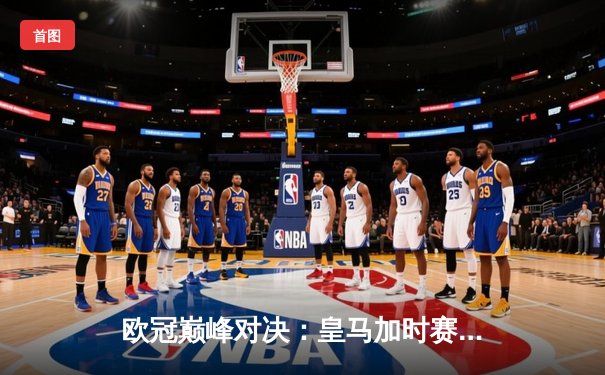 欧冠巅峰对决：皇马加时赛3-1力克曼城，本泽马点射定江山