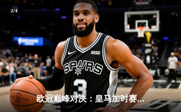 欧冠巅峰对决：皇马加时赛3-1力克曼城，本泽马点射定江山 - 2