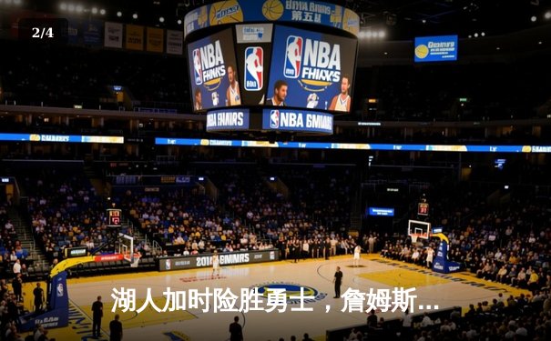 湖人加时险胜勇士，詹姆斯40分三双创历史纪录 - 2