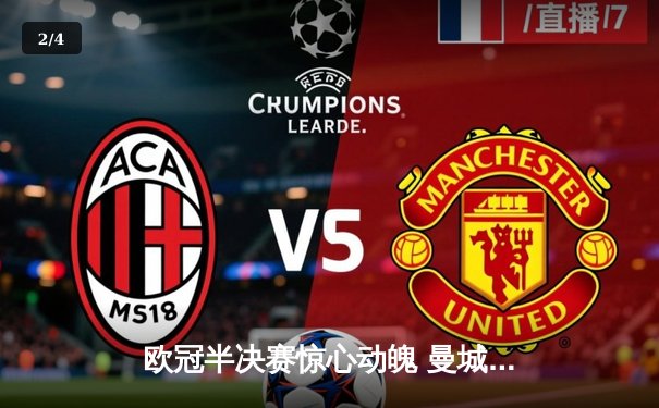 欧冠半决赛惊心动魄 曼城3-2险胜皇马 哈兰德双响定乾坤 - 2