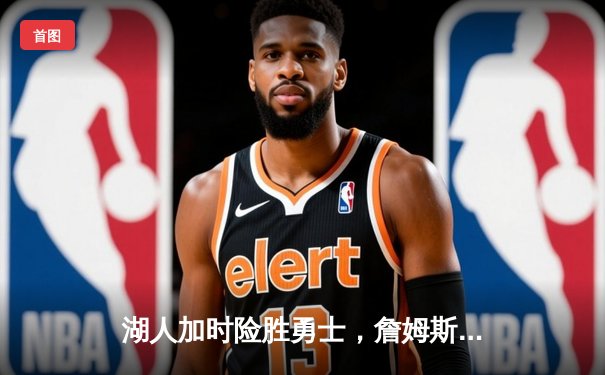 湖人加时险胜勇士，詹姆斯三双库里空砍40分，系列赛战成1-1平