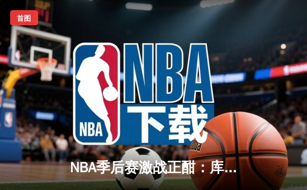 NBA季后赛激战正酣：库里39分力挽狂澜，勇士客场险胜掘金总比分2-1领先