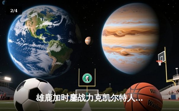 雄鹿加时鏖战力克凯尔特人 字母哥44+14米德尔顿关键三分定胜局 - 2