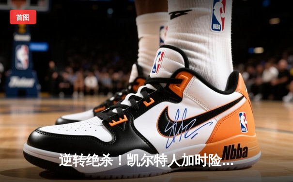 逆转绝杀！凯尔特人加时险胜雄鹿，塔图姆狂砍50分捍卫主场