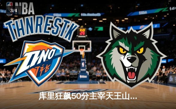 库里狂飙50分主宰天王山之战 勇士主场险胜凯尔特人夺赛点 - 3