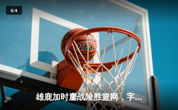 雄鹿加时鏖战险胜篮网，字母哥44分14篮板制霸内线 - 4