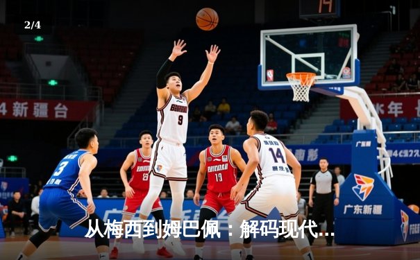 从梅西到姆巴佩：解码现代足球的战术进化与商业博弈 - 2